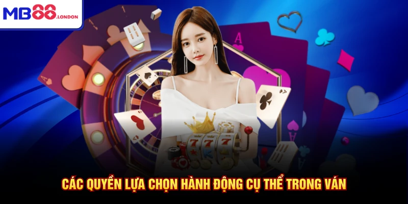 Cách Chơi Xì Dách An Toàn Nhất Dành Riêng Cho Hội Viên MB88 3 Các quyền lựa chọn hành động cụ thể trong ván