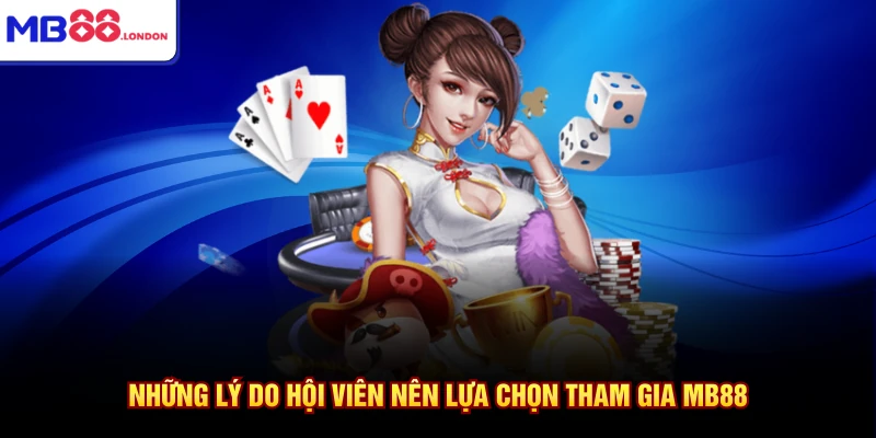 MB88 12 Những lý do hội viên nên lựa chọn tham gia MB88