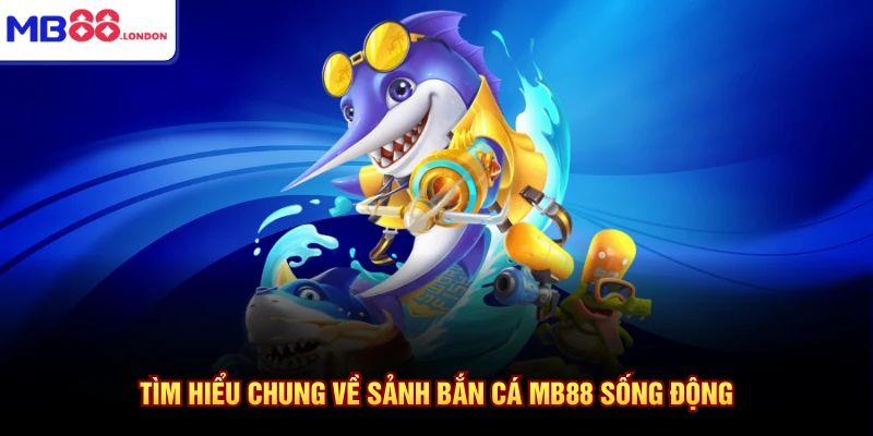 Bắn Cá MB88 1 Tìm hiểu chung về sảnh bắn cá MB88 sống động